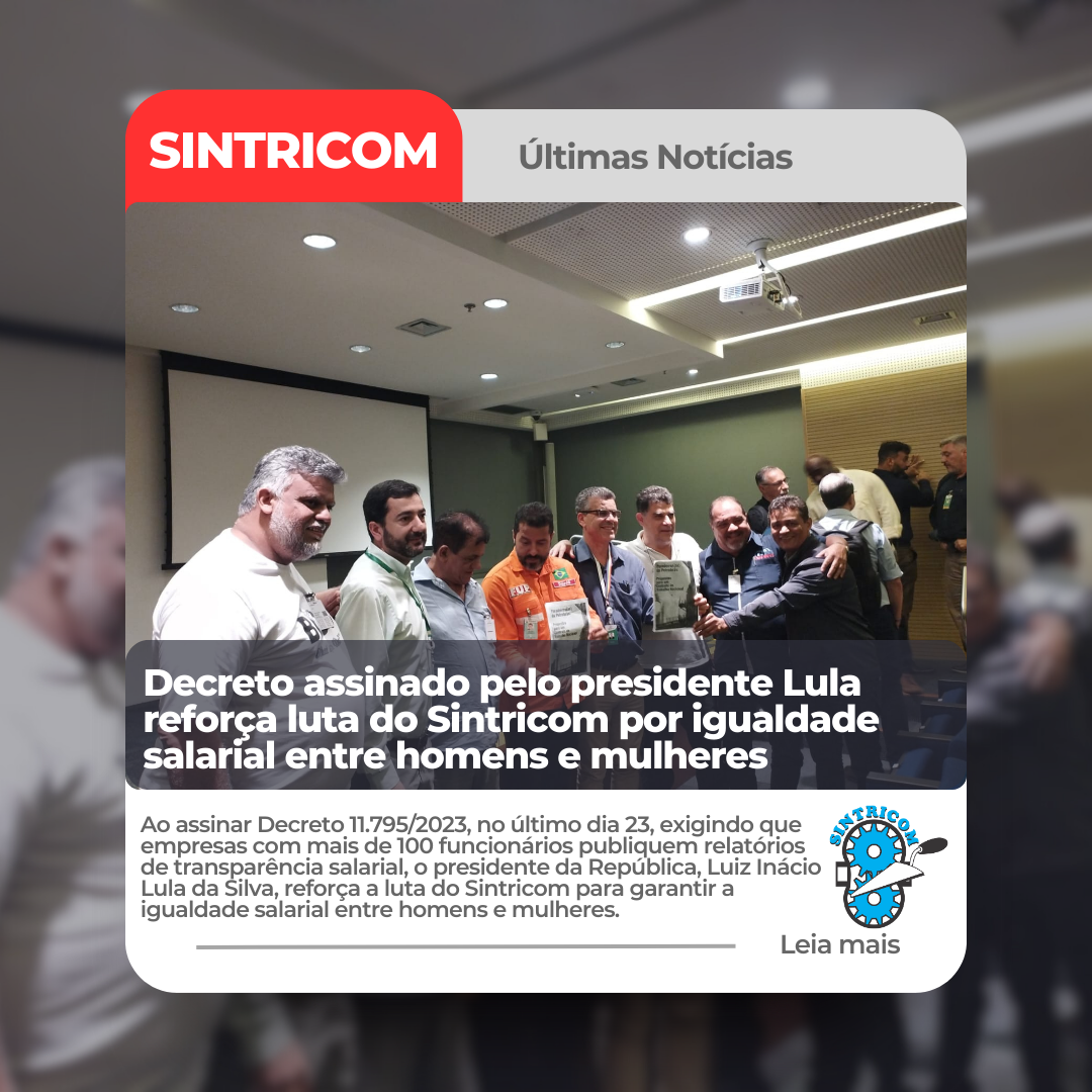 Decreto assinado pelo presidente Lula reforça luta do Sintricom por igualdade salarial entre homens e mulheres