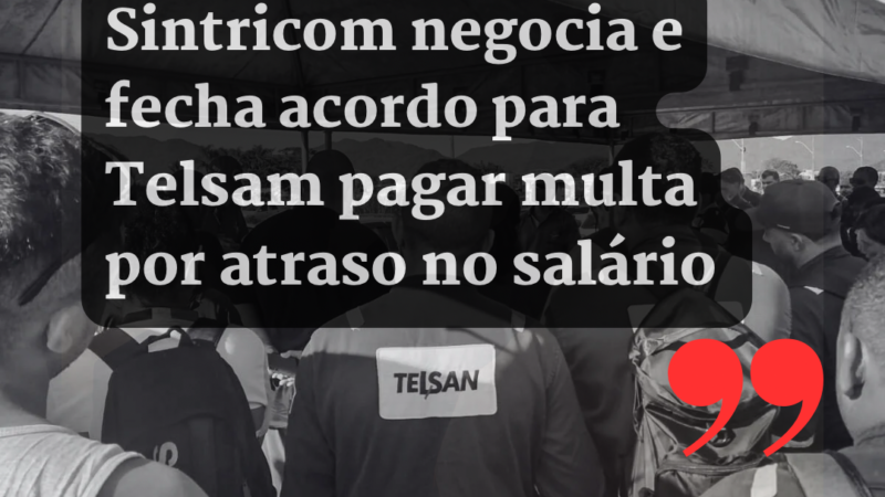 Sintricom negocia e fecha acordo para Telsam pagar multa por atraso no salário 