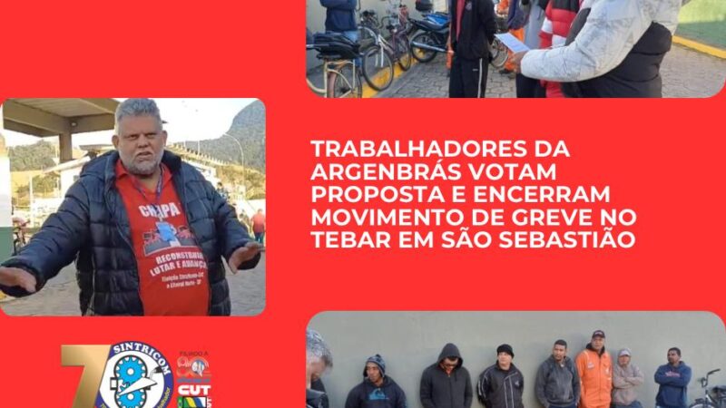 Trabalhadores da Argenbrás votam proposta e encerram movimento de Greve no Tebar em São Sebastião